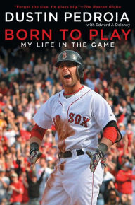 Title: Born to Play: My Life in the Game, Author: Dustin Pedroia