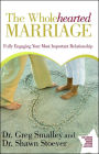 The Wholehearted Marriage: Fully Engaging Your Most Important Relationship