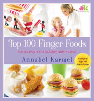 Title: Top 100 Finger Foods: 100 Recipes for a Healthy, Happy Child, Author: Annabel Karmel