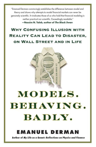 Models.Behaving.Badly.: Why Confusing Illusion with Reality Can Lead to Disaster, on Wall Street and in Life