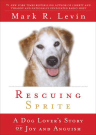 Title: Rescuing Sprite: A Dog Lover's Story of Joy and Anguish, Author: Mark R. Levin