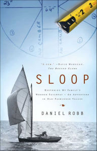 Title: Sloop: Restoring My Family's Wooden Sailboat-An Adventure in Old-Fashioned Values, Author: Daniel Robb