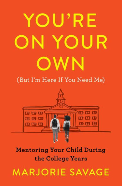 You're On Your Own (But I'm Here If You Need Me): Mentoring Your Child During the College Years