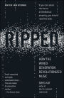 Ripped: How the Wired Generation Revolutionized Music