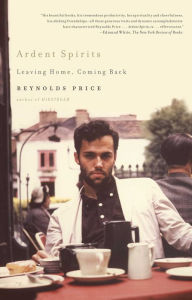 Title: Ardent Spirits: Leaving Home, Coming Back, Author: Reynolds Price