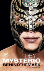 Title: Rey Mysterio: Behind the Mask, Author: Jeremy Roberts