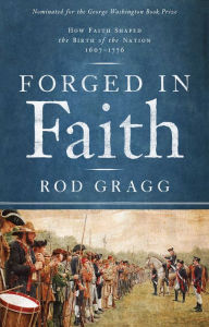 Title: Forged in Faith: How Faith Shaped the Birth of the Nation, 1607-1776, Author: Rod Gragg