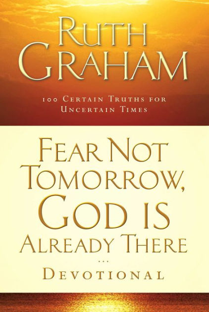 Fear Not Tomorrow, God Is Already There Devotional: 100 Certain Truths ...