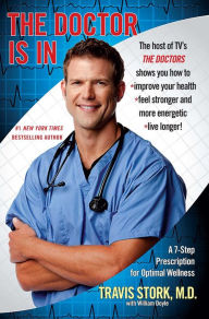 Title: The Doctor Is In: 7 Easy, Positive Steps to Take Right Now to Transform Your Health, Author: Travis Stork M.D.