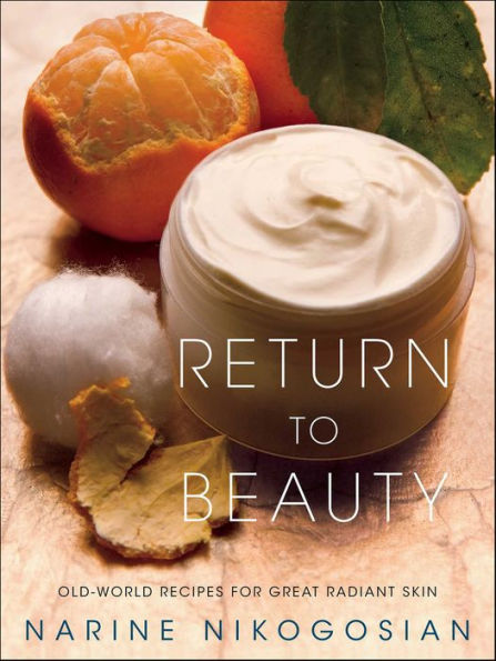 Return to Beauty: Old-World Recipes for Great Radiant Skin