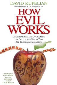 Title: How Evil Works: Understanding and Overcoming the Destructive Forces That Are Transforming America, Author: David Kupelian