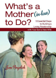 Title: What's a Mother (in-law) to Do?: 5 Essential Steps to Building a Loving Relationship with Your Son's New Wife, Author: Jane Angelich