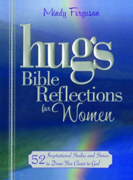 Title: Hugs Bible Reflections for Women: 52 Inspirational Studies and Stories to Draw You Closer to God, Author: Mindy Ferguson