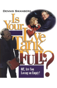 Title: Is Your Love Tank Full?: Or Are You Driving on Empty, Author: Dennis Swanberg Dr.