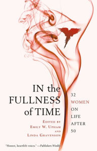 Title: In the Fullness of Time: 32 Women on Life After 50, Author: Emily W. Upham