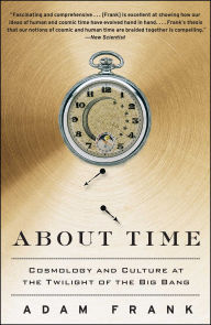 Title: About Time: Cosmology and Culture at the Twilight of the Big Bang, Author: Adam Frank