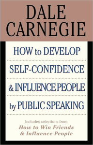 Title: How to Develop Self-Confidence and Influence People by Public Speaking: (with selections from How to Win Friends and Influence People and How to Stop Worrying and Start Living), Author: Dale Carnegie