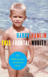 Title: Full Frontal Nudity: The Making of an Accidental Actor, Author: Harry Hamlin