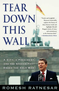 Title: Tear Down This Wall: A City, a President, and the Speech that Ended the, Author: Romesh  Ratnesar