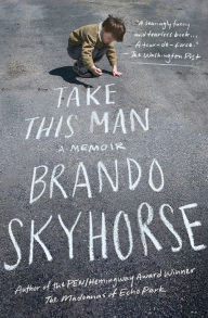 Title: Take This Man: A Memoir, Author: Brando Skyhorse