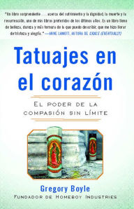 Title: Tatuajes en el corazon: El poder de la compasión sin límite, Author: Gregory Boyle