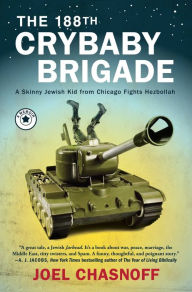 Title: The 188th Crybaby Brigade: A Skinny Jewish Kid from Chicago Fights Hezbollah--A Memoir, Author: Joel Chasnoff