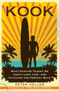 Title: Kook: What Surfing Taught Me About Love, Life, and Catching the Perfect Wave, Author: Peter Heller