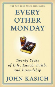 Title: Every Other Monday: Twenty Years of Life, Lunch, Faith, and Friendship, Author: John Kasich