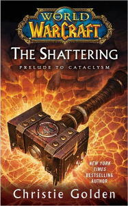 Title: World of Warcraft: The Shattering: Book One of Cataclysm, Author: Christie Golden