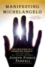 Manifesting Michelangelo: The True Story of a Modern-Day Miracle--That May Make All Change Possible