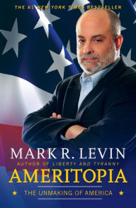 Title: Ameritopia: The Unmaking of America, Author: Mark R. Levin