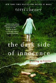 Title: The Dark Side of Innocence: Growing Up Bipolar, Author: Terri Cheney