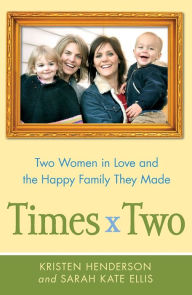 Title: Times Two: Two Women in Love and the Happy Family They Made, Author: Kristen Henderson