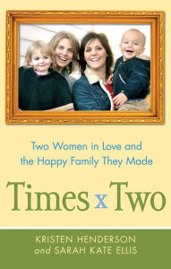 Title: Times Two: Two Women in Love and the Happy Family They Made, Author: Kristen Henderson