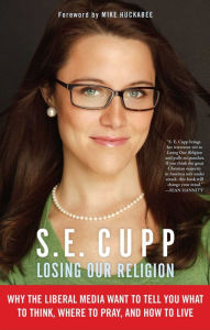 Title: Losing Our Religion: The Liberal Media's Attack on Christianity, Author: S. E. Cupp