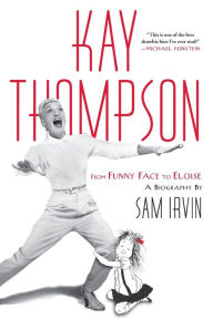 Title: Kay Thompson: From Funny Face to Eloise, Author: Sam Irvin