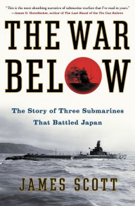 Title: The War Below: The Story of Three Submarines That Battled Japan, Author: James M. Scott