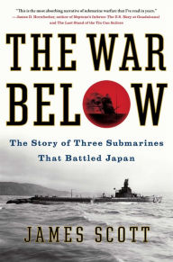 Title: The War Below: The Story of Three Submarines That Battled Japan, Author: James Scott