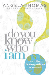 Title: Do You Know Who I Am?: And Other Brave Questions Women Ask, Author: Angela Thomas