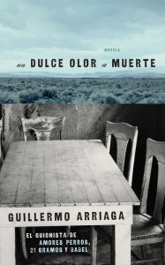 Title: Un Dulce olor a muerte (Sweet Scent of Death), Author: Guillermo Arriaga