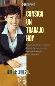 Title: Consiga un trabajo hoy (How to Write a Resume and Get a Job), Author: Luis Cortes
