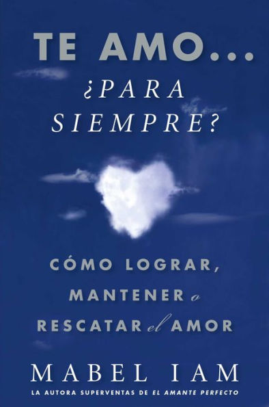 Te amo... para siempre? (I Love You. Now What?): Cómo lograr, mantener o rescatar el amor