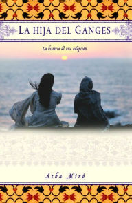 Title: La hija del Ganges: La historia de una adopcion (Daughter of the Ganges), Author: Asha Miro