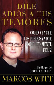 Title: Dile adios a tus temores (How to Overcome Fear), Author: Marcos Witt