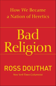 Title: Bad Religion: How We Became a Nation of Heretics, Author: Ross Douthat