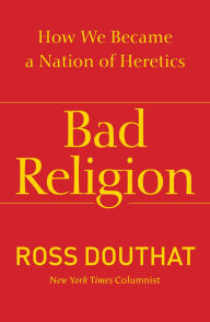 Title: Bad Religion: How We Became a Nation of Heretics, Author: Ross Douthat