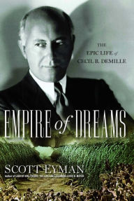 Title: Empire of Dreams: The Epic Life of Cecil B. DeMille, Author: Scott Eyman