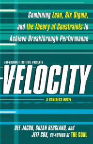 Title: Velocity: Combining Lean, Six Sigma and the Theory of Constraints to Achieve Breakthrough Performance - A Business Novel, Author: Dee Jacob