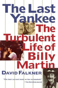 Title: The Last Yankee: The Turbulent Life of Billy Martin, Author: David Falkner