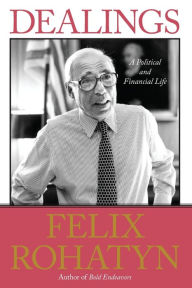 Title: Dealings: A Political and Financial Life, Author: Felix G. Rohatyn